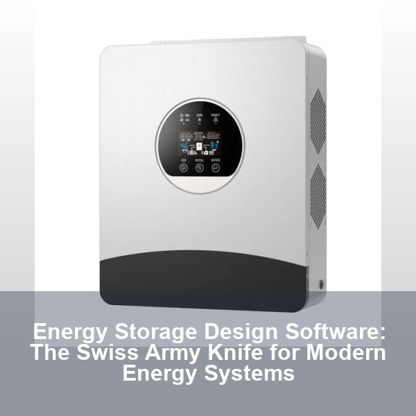Energy Storage Design Software: The Swiss Army Knife for Modern Energy Systems